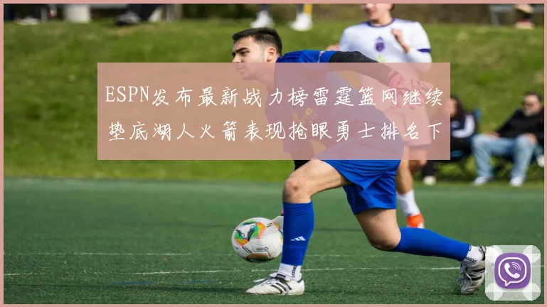 ESPN发布最新战力榜雷霆篮网继续垫底湖人火箭表现抢眼勇士排名下滑