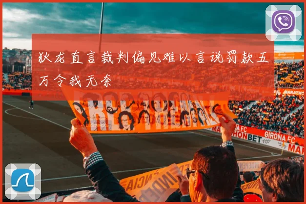 狄龙直言裁判偏见难以言说罚款五万令我无奈