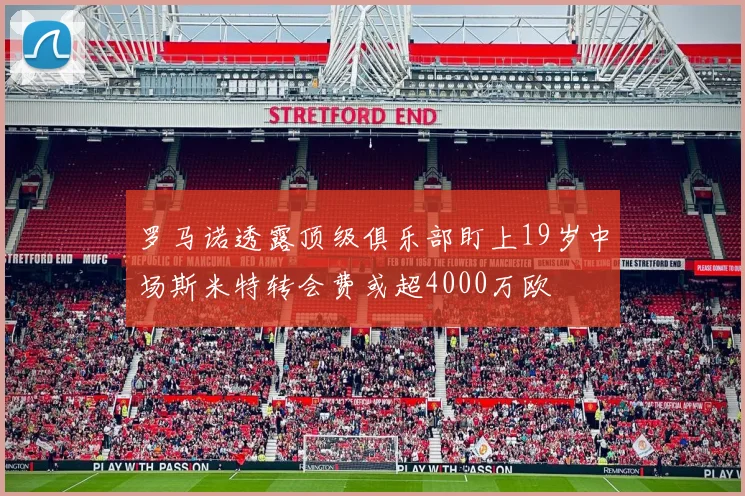 罗马诺透露顶级俱乐部盯上19岁中场斯米特转会费或超4000万欧